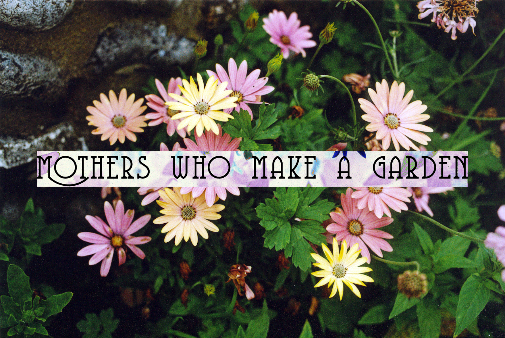 Text reads Mothers Who Make a Garden over photograph of flowers